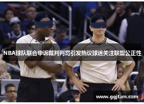 NBA球队联合申诉裁判判罚引发热议球迷关注联盟公正性